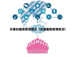 长春的最新疫情情况（长春最新疫情状况）
