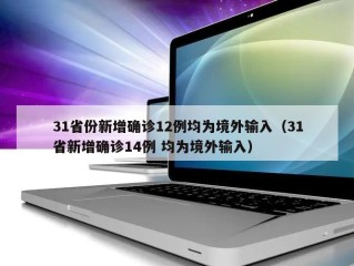 31省份新增确诊12例均为境外输入（31省新增确诊14例 均为境外输入）