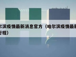 哈尔滨疫情最新消息官方（哈尔滨疫情最新消息行程）