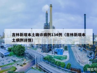 吉林新增本土确诊病例134例（吉林新增本土病例详情）