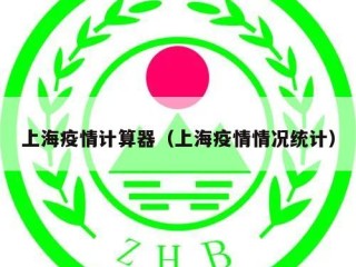 上海疫情计算器（上海疫情情况统计）