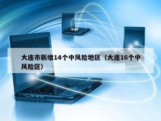 大连市新增14个中风险地区（大连16个中风险区）