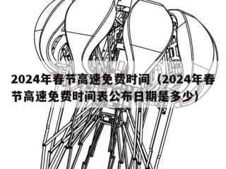 2024年春节高速免费时间（2024年春节高速免费时间表公布日期是多少）