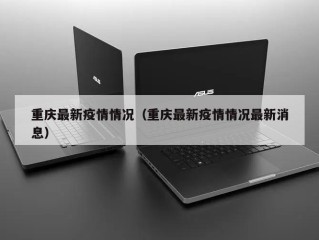 重庆最新疫情情况（重庆最新疫情情况最新消息）